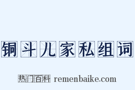 铜斗儿家私组词是什么意思的图片